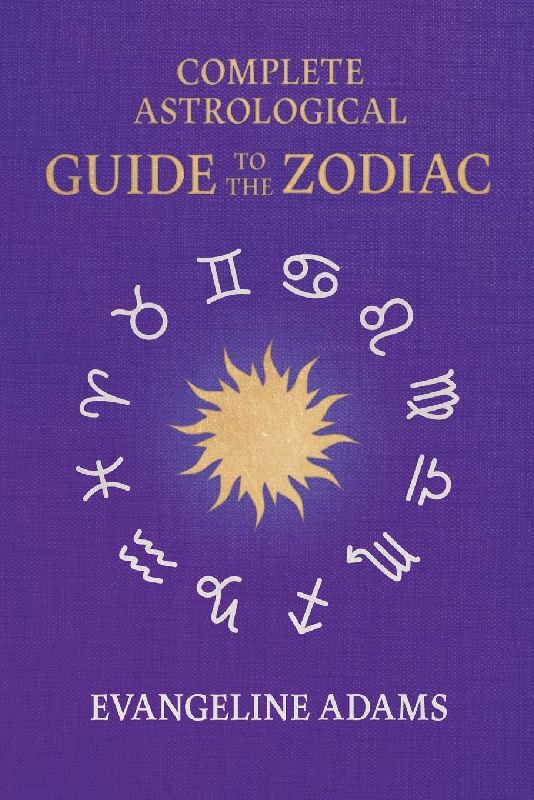 Evangeline Adams' Complete Astrological Guide to the Zodiac