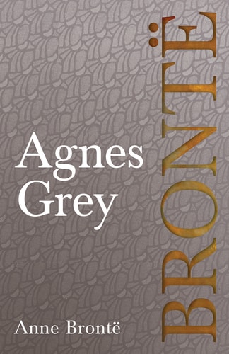 Agnes Grey: Including Introductory Essays by Virginia Woolf, Charlotte Brontë and Clement K. Shorter