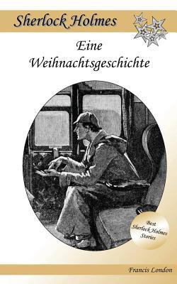 Eine Weihnachtsgeschichte: Ein Sherlock Holmes Abenteuer (Francis London's Sherlock Holmes, Band 4)
