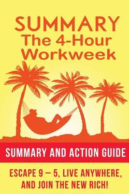 Summary: The 4 Hour Work Week: Action Guide To Escape 9 - 5, Live Anywhere, and Join the New Rich!