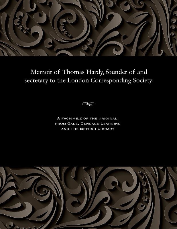 Memoir of Thomas Hardy, Founder of and Secretary to the London Corresponding Society