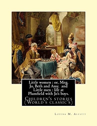 Little women : or, Meg, Jo, Beth and Amy. By:Louisa M. Alcott(Parts I and II) (illustrated), and Little men : life at Plumfield with Jo's boys. By: ... Children's stories (World's classic's)
