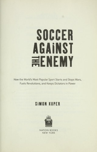Soccer Against the Enemy: How the World's Most Popular Sport Starts and Fuels Revolutions and Keeps Dictators in Power