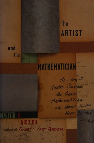 The Artist and the Mathematician: The Story of Nicolas Bourbaki, the Genius Mathematician Who Never Existed
