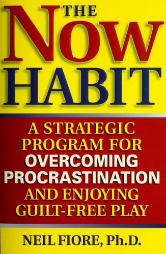 The Now Habit: A Strategic Program for Overcoming Procrastination and Enjoying Guilt-Free Play