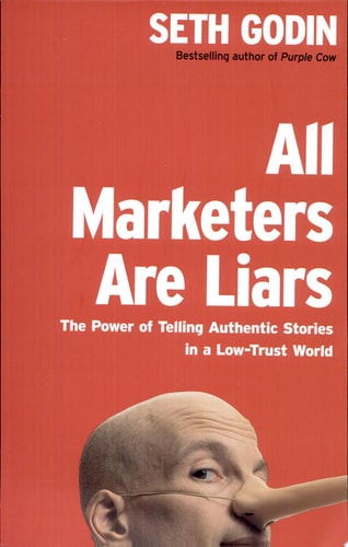 All Marketers Are Liars: The Power Of Telling Authentic Stories In A Low-trust World