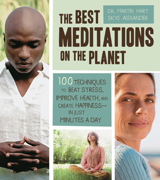 The Best Meditations on the Planet: 100 Techniques to Beat Stress, Improve Health, and Create Happiness-In Just Minutes A Day