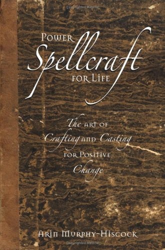 Power Spellcraft For Life: The Art Of Crafting And Casting For Positive Change