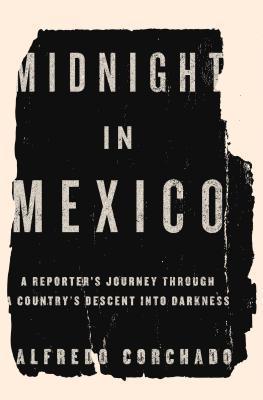 Midnight in Mexico: A Reporters Journey Through a Countrys Descent into Darkness