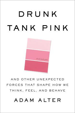 Drunk Tank Pink: And Other Unexpected Forces that Shape How We Think, Feel, and Behave