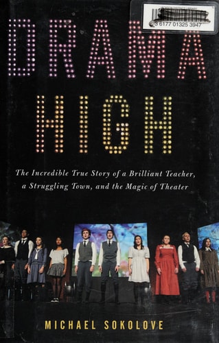 Drama High: The Incredible True Story of a Brilliant Teacher, a Struggling Town, and the Mag ic of Theater
