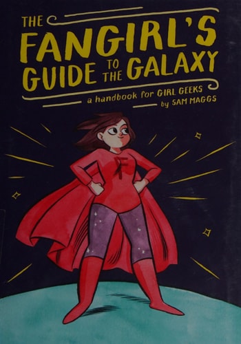 The Fangirl's Guide to the Galaxy: A Handbook for Girl Geeks