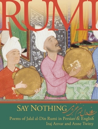 Say Nothing: Poems of Jalal Al-din Rumi in Persian and English (English and Farsi Edition)