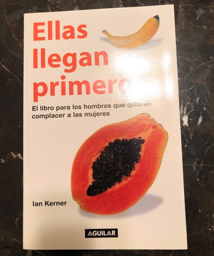 Ellas llegan primero. El libro para los hombres que quieren complacer a las mujeres