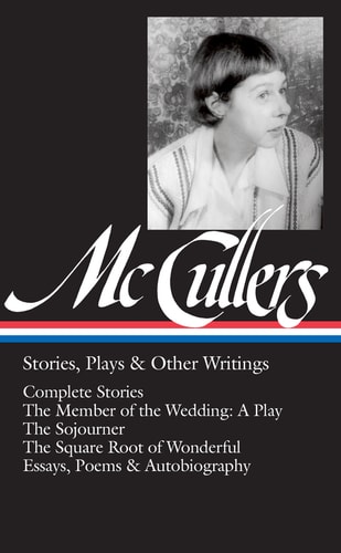 Carson McCullers: Stories, Plays & Other Writings (LOA #287): Complete stories / The Member of the Wedding: A Play / The Sojourner / The Square Root of ... & autobiography (The Library of America)