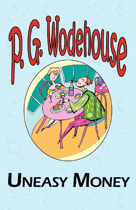 Uneasy Money - From the Manor Wodehouse Collection, a Selection from the Early Works of P. G. Wodehouse