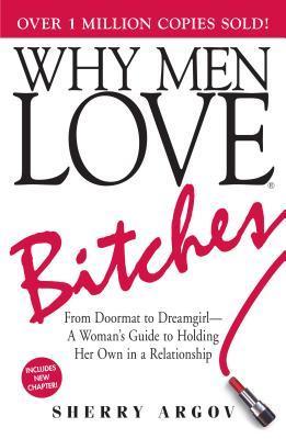 Why Men Love Bitches: From Doormat to Dreamgirl—A Woman's Guide to Holding Her Own in a Relationship
