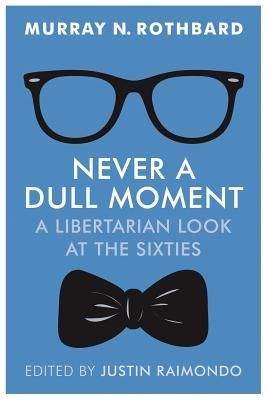 Never a Dull Moment: A Libertarian Look at the Sixties