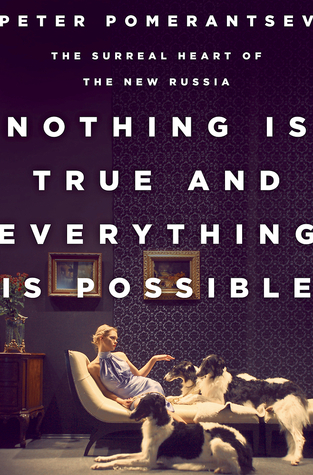 Nothing Is True and Everything Is Possible: The Surreal Heart of the New Russia