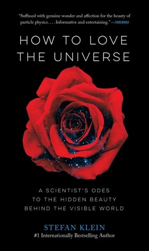 How to Love the Universe: A Scientist’s Odes to the Hidden Beauty Behind the Visible World