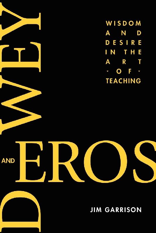 Dewey and Eros Wisdom and Desire in the Art of Teaching (PB)