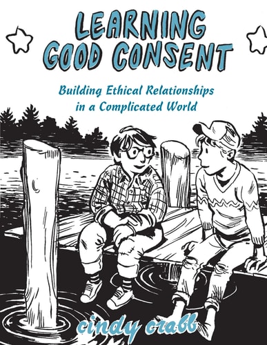 Learning Good Consent: Building Ethical Relationships in a Complicated World: Building Ethical Relationships in a Complicated World (Good Life)