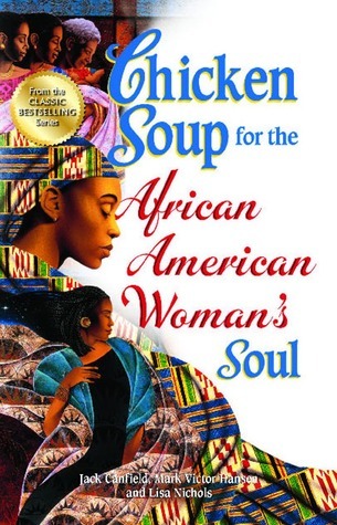 Chicken Soup for the African American Woman's Soul: Laughter, Love and Memories to Honor the Legacy of Sisterhood (Chicken Soup for the Soul)