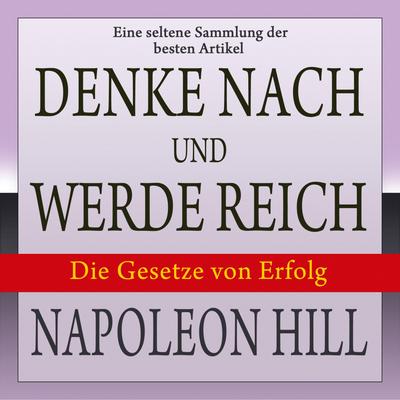 Denke nach und werde reich: Die Gesetze von Erfolg
