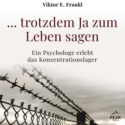 ... trotzdem Ja zum Leben sagen: Ein Psychologe erlebt das Konzentrationslager
