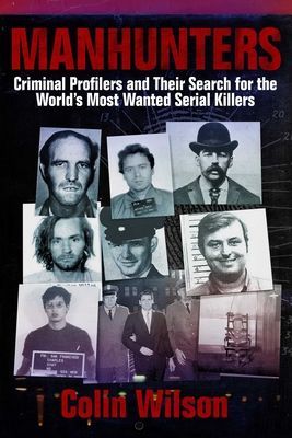 Manhunters: Criminal Profilers and Their Search for the Worlda's Most Wanted Serial Killers