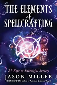 The Elements of Spellcrafting: 21 Keys to Successful Sorcery