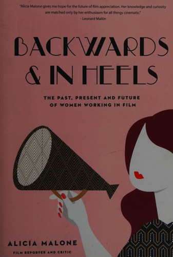 Backwards and in Heels: The Past, Present And Future Of Women Working In Film (Incredible Women Who Broke Barriers in Filmmaking)