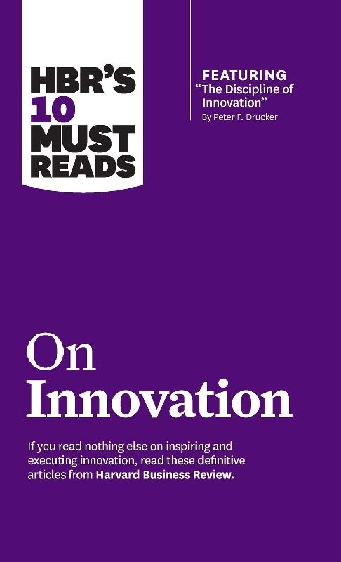 HBR's 10 Must Reads on Innovation (with featured article "The Discipline of Innovation," by Peter F. Drucker)