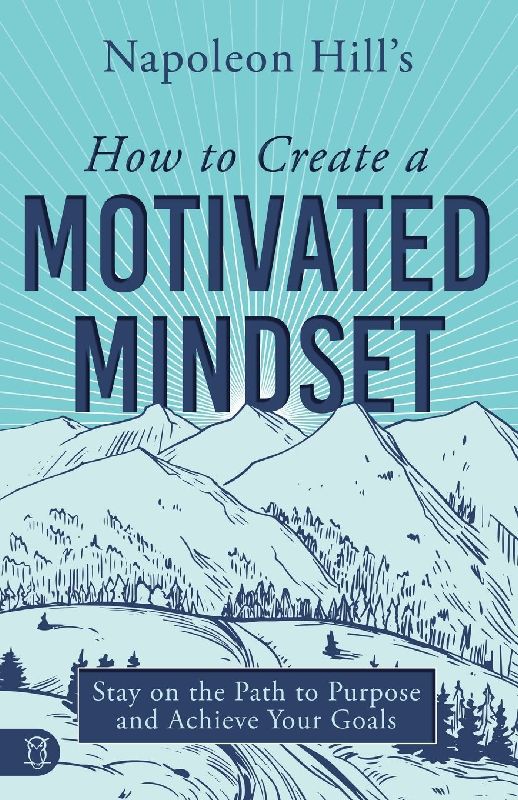 Napoleon Hill's How to Create a Motivated Mindset