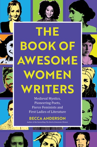 Book of Awesome Women Writers: Medieval Mystics, Pioneering Poets, Fierce Feminists and First Ladies of Literature (Literary gift) (Awesome Books)