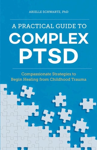 Practical Guide to Complex PTSD Compassionate Strategies to Begin Healing from Childhood Trauma