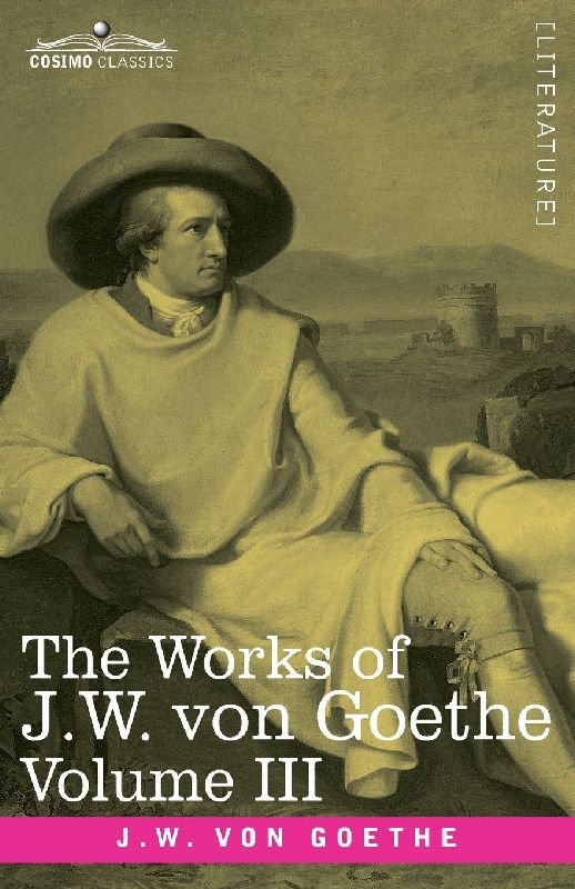 The Works of J.W. von Goethe, Vol. III (in 14 volumes)