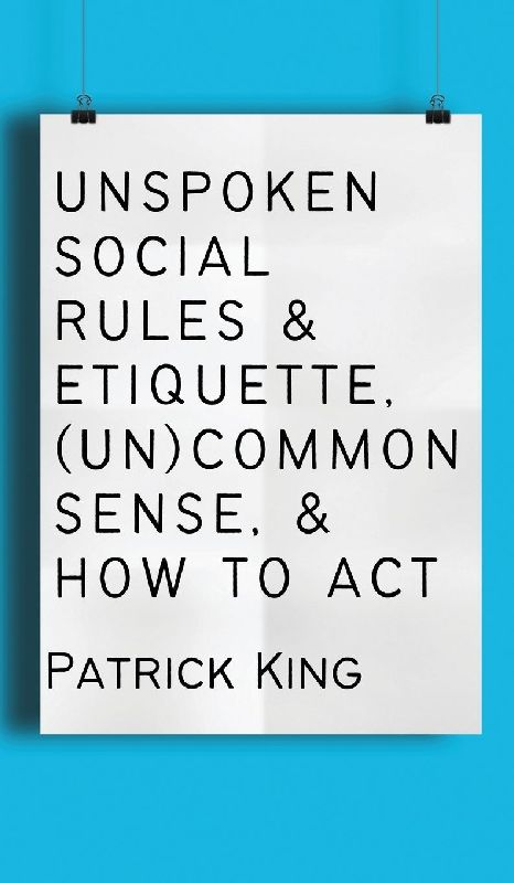 Unspoken Social Rules & Etiquette, (Un)common Sense, & How to Act