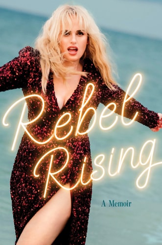 Rebel Rising A Memoir of Singing, Sobbing, Laughing and Loving