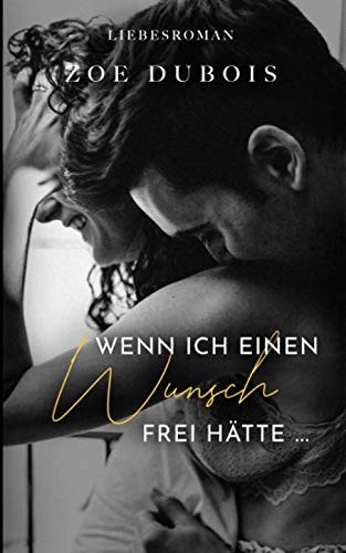 Wenn ich einen Wunsch frei hätte ...: Liebesroman