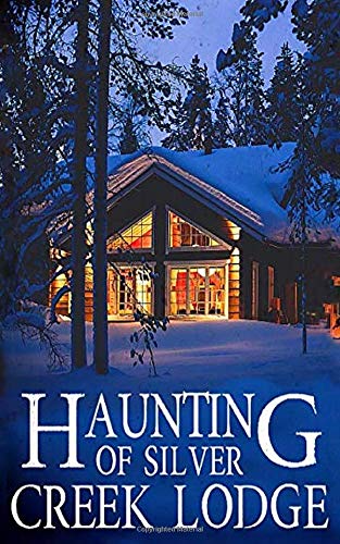 The Haunting of Silver Creek Lodge (A Riveting Haunted House Mystery Series)