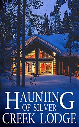 The Haunting of Silver Creek Lodge (A Riveting Haunted House Mystery Series)