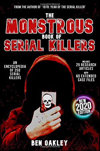 The MONSTROUS Book of Serial Killers. An Encyclopedia of 250 Serial Killers: (New 2020 Edition with 25 Research Articles and 60 Extended Case Files)
