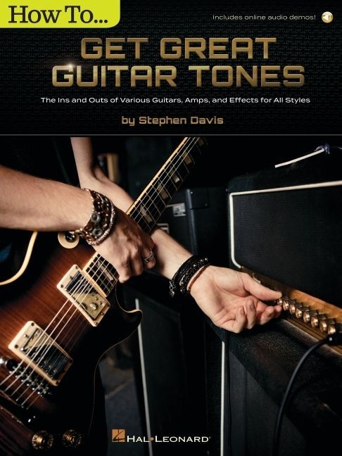 How to Get Great Guitar Tones: The Ins and Outs of Various Guitars, Amps, and Effects for All Styles (Book/Online Audio)