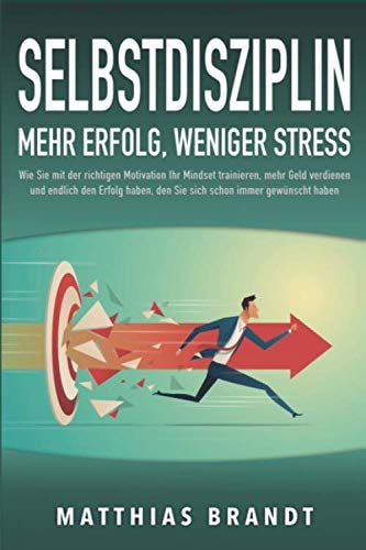 SELBSTDISZIPLIN - Mehr Erfolg, weniger Stress: Wie Sie mit der richtigen Motivation Ihr Mindset trainieren, mehr Geld verdienen und endlich den Erfolg ... schon immer gewünscht haben