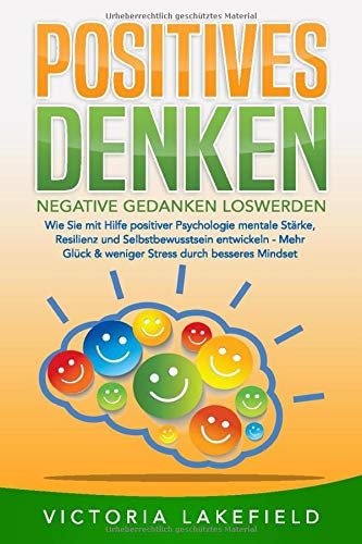 POSITIVES DENKEN - Negative Gedanken loswerden: Wie Sie mit Hilfe von Affirmationen und Visualisierung Ihr Unterbewusstsein und Mindset positiv ... mehr Lebensfreude & Erfolg