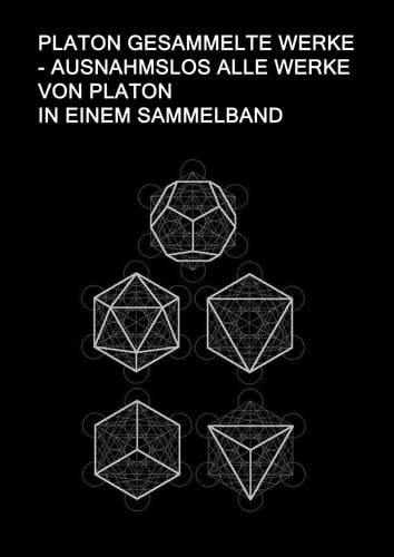 Platon Gesammelte Werke - Ausnahmslos Alle Werke von Platon In einem Sammelband: Sokrates Verteidigung, Kriton, Protagoras, Ion, Laches, Gorgias, ... Philebos, Timaios, Kritias