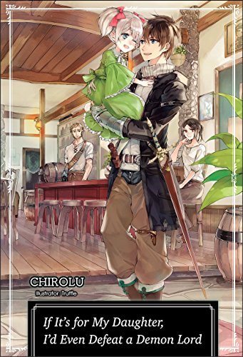 If It's For My Daughter, I'd Even Defeat A Demon Lord: Volume 1