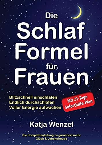 Die Schlaf-Formel für Frauen: Blitzschnell einschlafen, endlich durchschlafen & voller Energie aufwachen. Die Komplettanleitung zu garantiert mehr ... Mit 21-Tage Soforthilfe-Plan