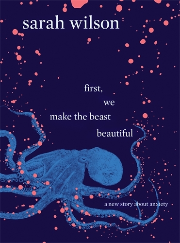 first, we make the beast beautiful: A New Story About Anxiety